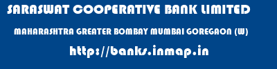 SARASWAT COOPERATIVE BANK LIMITED  MAHARASHTRA GREATER BOMBAY MUMBAI GOREGAON (W)  banks information 